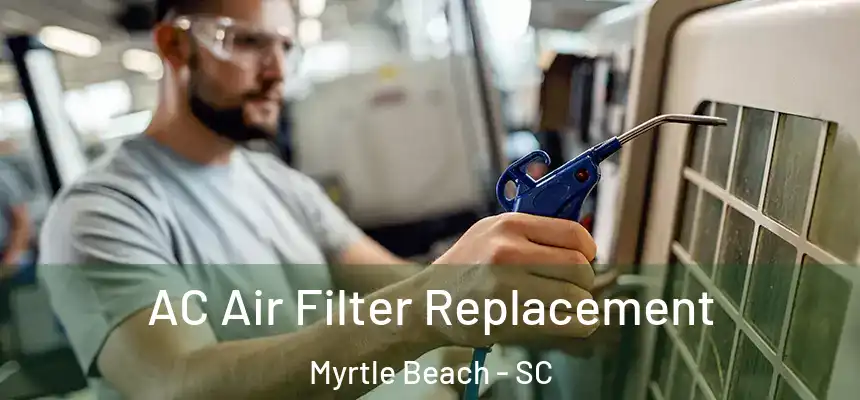  AC Air Filter Replacement Myrtle Beach - SC