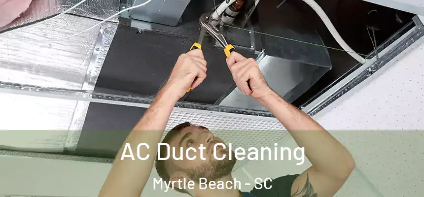  AC Duct Cleaning Myrtle Beach - SC