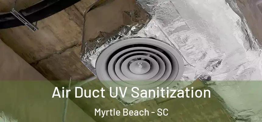 Air Duct UV Sanitization Myrtle Beach - SC