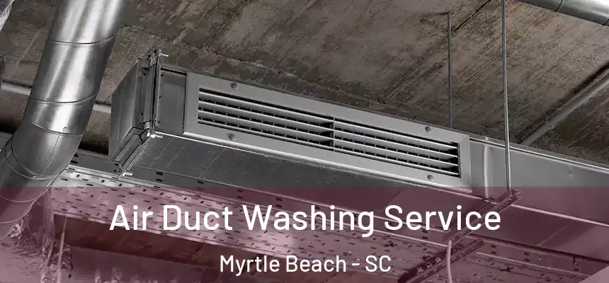 Air Duct Washing Service Myrtle Beach - SC