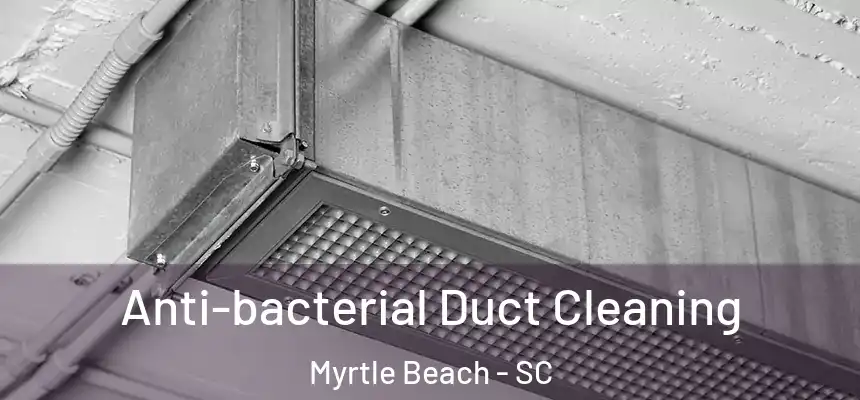 Anti-bacterial Duct Cleaning Myrtle Beach - SC