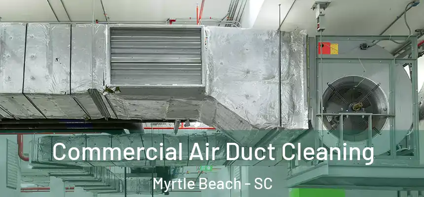 Commercial Air Duct Cleaning Myrtle Beach - SC