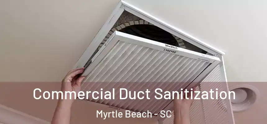 Commercial Duct Sanitization Myrtle Beach - SC