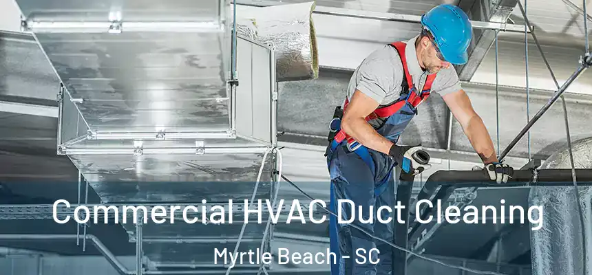 Commercial HVAC Duct Cleaning Myrtle Beach - SC