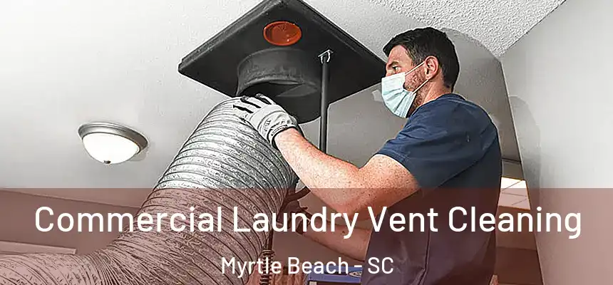  Commercial Laundry Vent Cleaning Myrtle Beach - SC