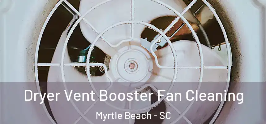 Dryer Vent Booster Fan Cleaning Myrtle Beach - SC