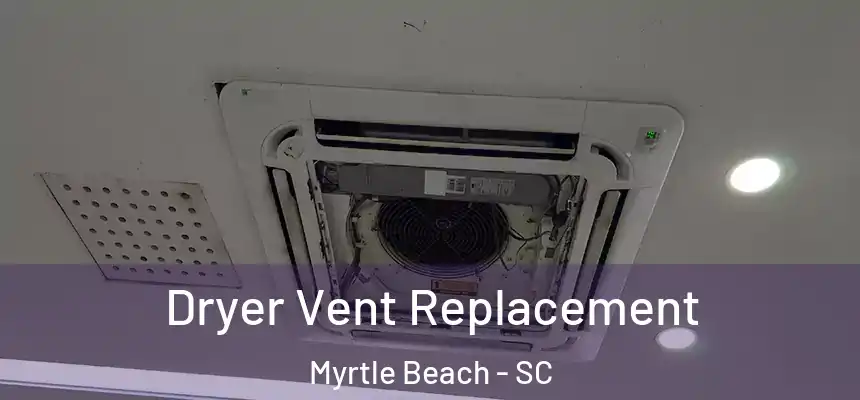 Dryer Vent Replacement Myrtle Beach - SC