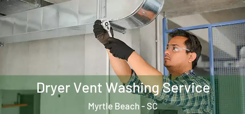 Dryer Vent Washing Service Myrtle Beach - SC