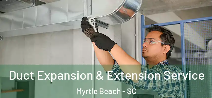 Duct Expansion & Extension Service Myrtle Beach - SC