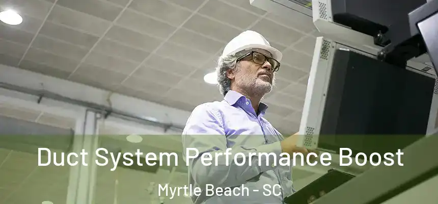 Duct System Performance Boost Myrtle Beach - SC