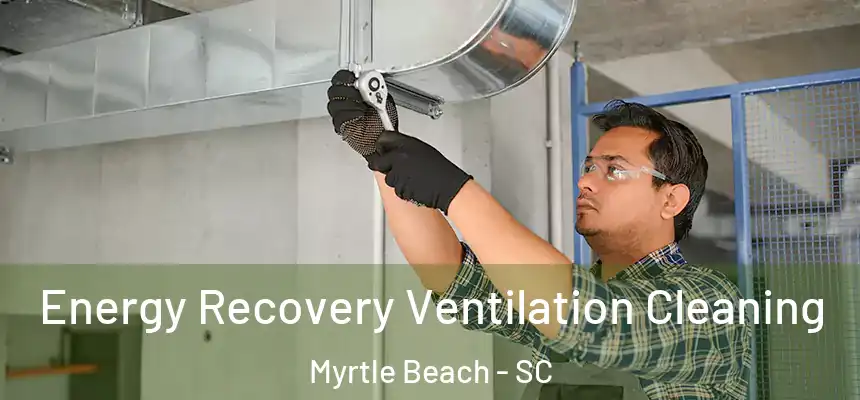 Energy Recovery Ventilation Cleaning Myrtle Beach - SC