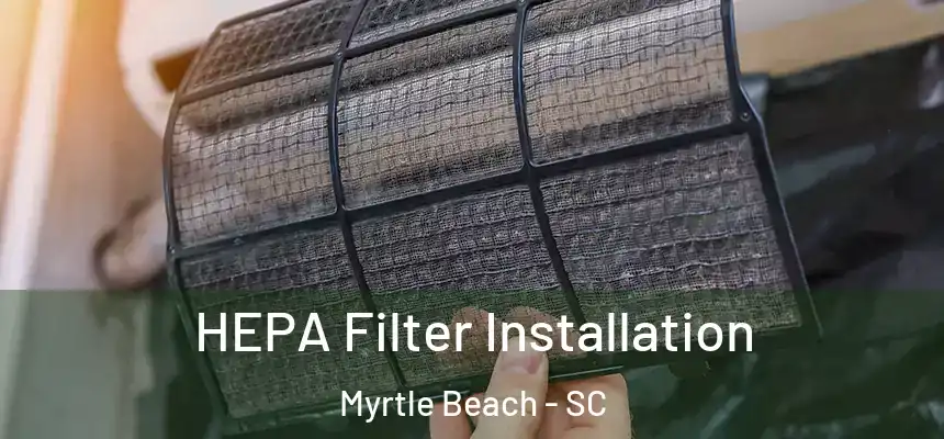  HEPA Filter Installation Myrtle Beach - SC