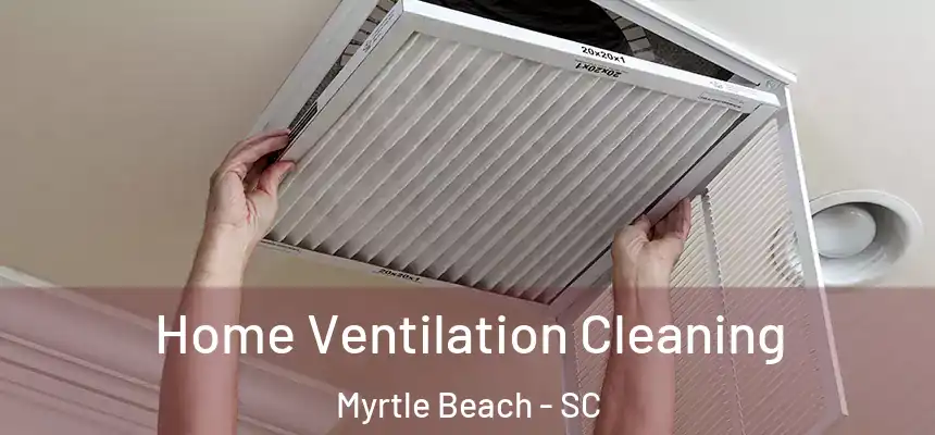 Home Ventilation Cleaning Myrtle Beach - SC