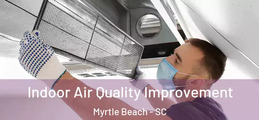 Indoor Air Quality Improvement Myrtle Beach - SC