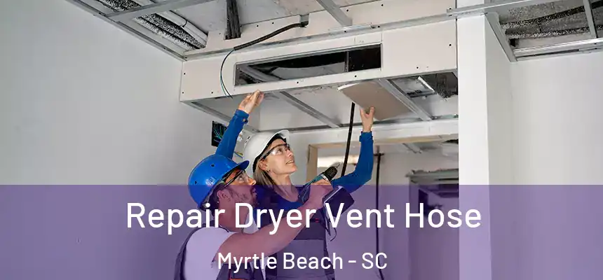 Repair Dryer Vent Hose Myrtle Beach - SC