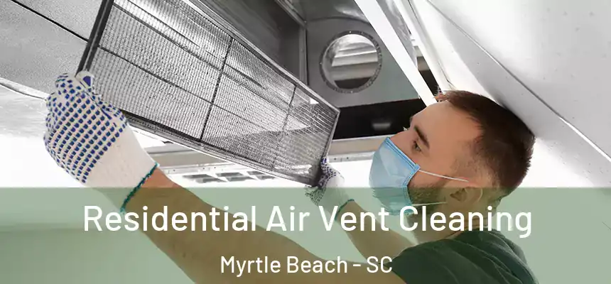 Residential Air Vent Cleaning Myrtle Beach - SC
