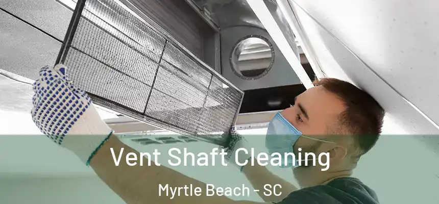 Vent Shaft Cleaning Myrtle Beach - SC